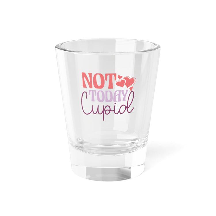 Funny Shot Glass - "Not Today Cupid" - Valentine&