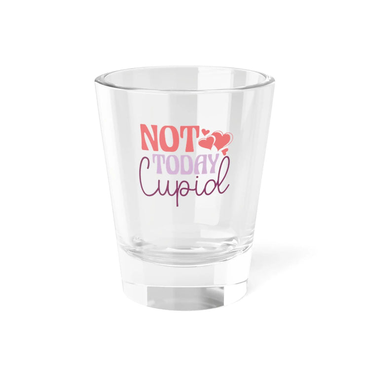 Funny Shot Glass - "Not Today Cupid" - Valentine&