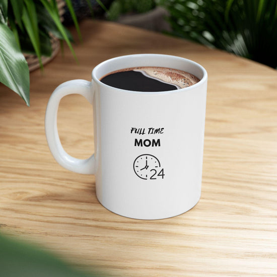 Full Time Mom Ceramic Mug 11oz, Hard working Mommy Mama Mammy casual everyday coffee hot tea hot chocolate drinking cup